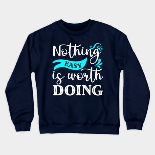 Nothing Easy Is Worth Doing Crewneck Sweatshirt